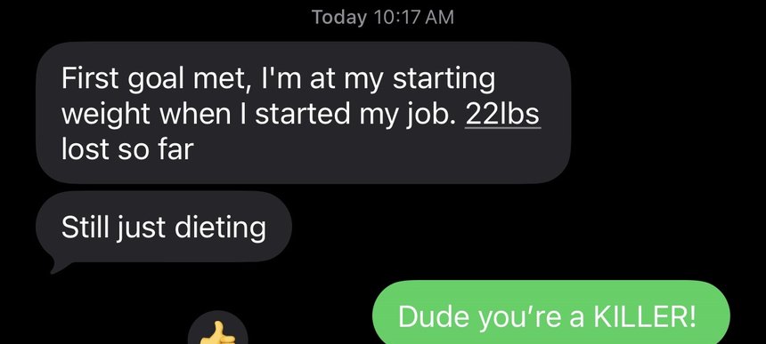 Text from Adam: first goal met, 22 lbs lost so far